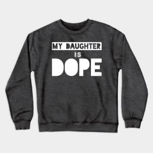 My Daughter Is Dope Crewneck Sweatshirt